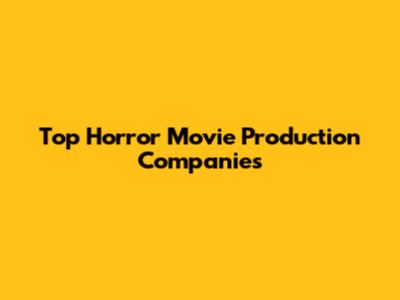 Top Horror Movie Production Companies
