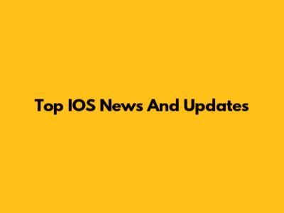 Top IOS News And Updates