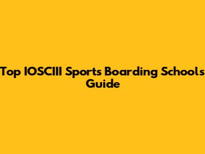 Top IOSCIII Sports Boarding Schools Guide