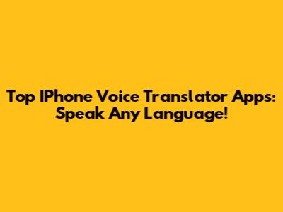 Top IPhone Voice Translator Apps: Speak Any Language!