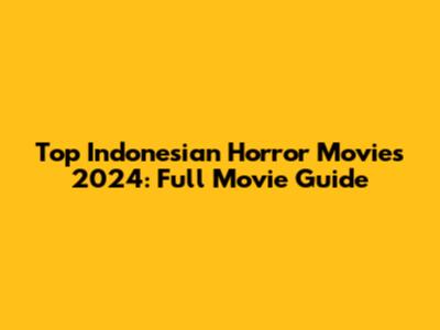 Top Indonesian Horror Movies 2024: Full Movie Guide
