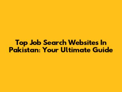 Top Job Search Websites In Pakistan: Your Ultimate Guide