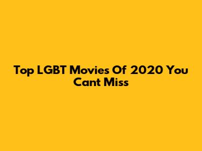 Top LGBT Movies Of 2020 You Can't Miss