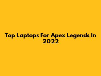 Top Laptops For Apex Legends In 2022