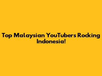 Top Malaysian YouTubers Rocking Indonesia!