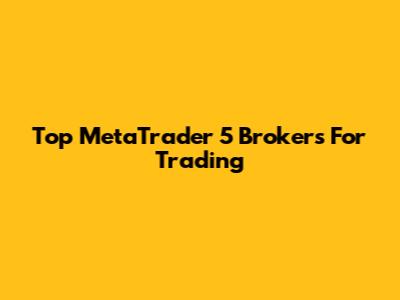 Top MetaTrader 5 Brokers For Trading