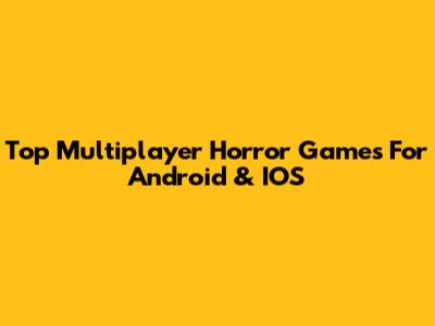 Top Multiplayer Horror Games For Android & IOS