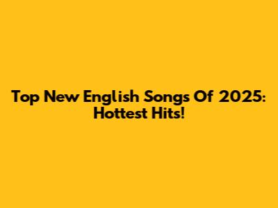 Top New English Songs Of 2025: Hottest Hits!