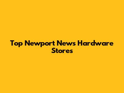 Top Newport News Hardware Stores