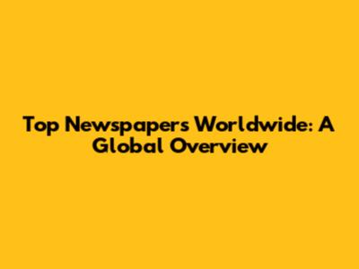 Top Newspapers Worldwide: A Global Overview