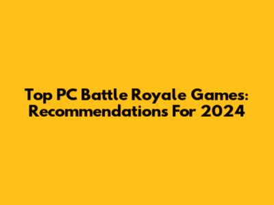 Top PC Battle Royale Games: Recommendations For 2024