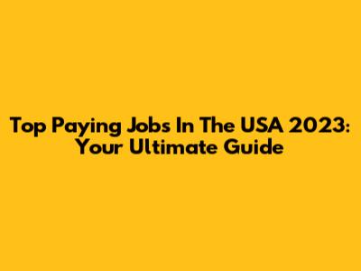 Top Paying Jobs In The USA 2023: Your Ultimate Guide