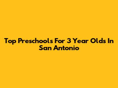 Top Preschools For 3 Year Olds In San Antonio