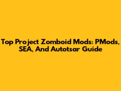 Top Project Zomboid Mods: PMods, SEA, And Autotsar Guide