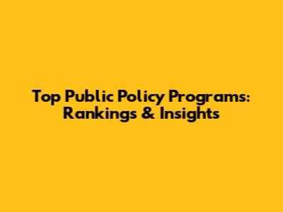 Top Public Policy Programs: Rankings & Insights
