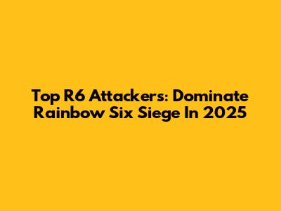 Top R6 Attackers: Dominate Rainbow Six Siege In 2025