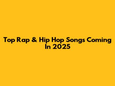 Top Rap & Hip Hop Songs Coming In 2025