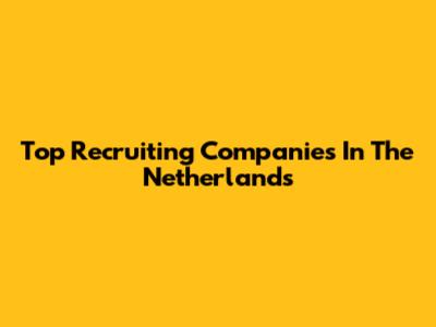 Top Recruiting Companies In The Netherlands