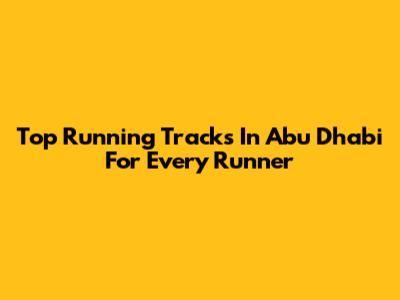 Top Running Tracks In Abu Dhabi For Every Runner