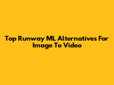 Top Runway ML Alternatives For Image To Video