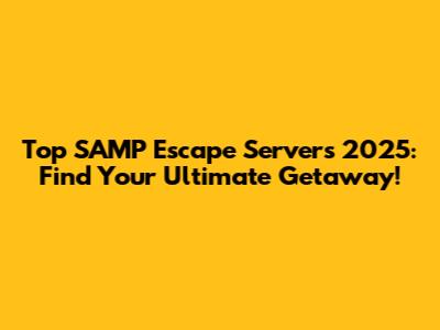 Top SAMP Escape Servers 2025: Find Your Ultimate Getaway!