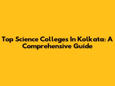 Top Science Colleges In Kolkata: A Comprehensive Guide