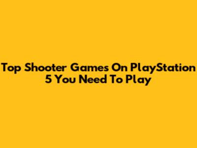 Top Shooter Games On PlayStation 5 You Need To Play