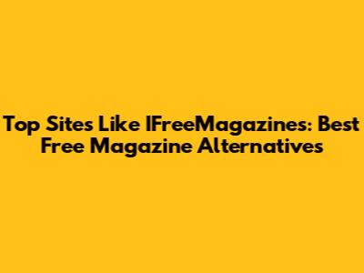 Top Sites Like IFreeMagazines: Best Free Magazine Alternatives