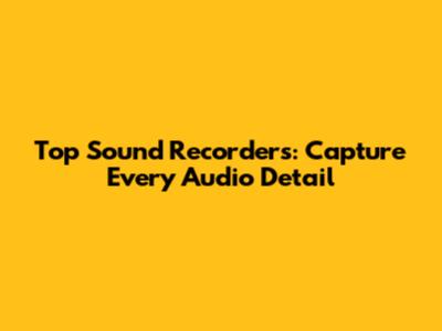 Top Sound Recorders: Capture Every Audio Detail