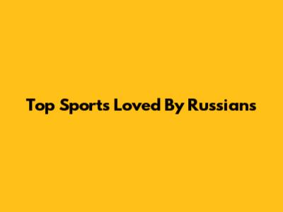 Top Sports Loved By Russians