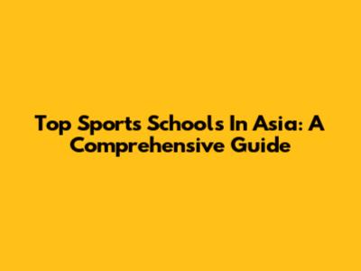 Top Sports Schools In Asia: A Comprehensive Guide