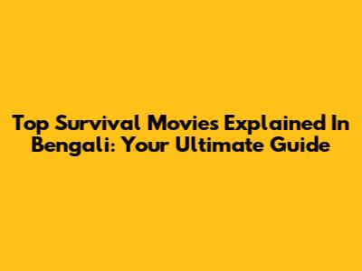 Top Survival Movies Explained In Bengali: Your Ultimate Guide
