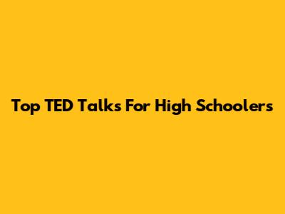 Top TED Talks For High Schoolers