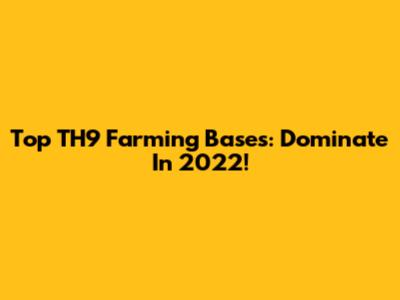 Top TH9 Farming Bases: Dominate In 2022!