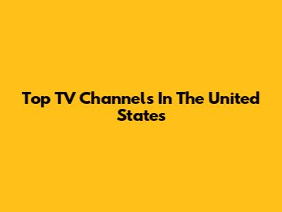 Top TV Channels In The United States