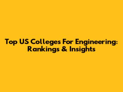 Top US Colleges For Engineering: Rankings & Insights