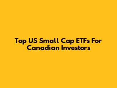 Top US Small Cap ETFs For Canadian Investors