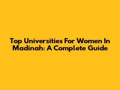 Top Universities For Women In Madinah: A Complete Guide