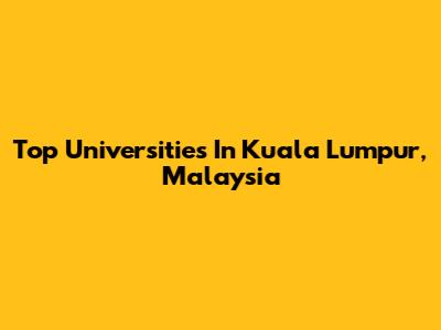 Top Universities In Kuala Lumpur, Malaysia