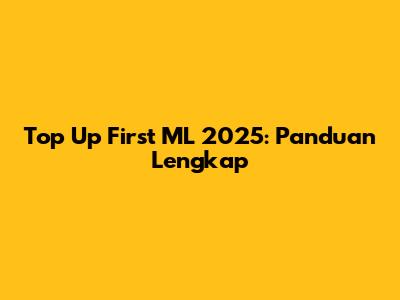 Top Up First ML 2025: Panduan Lengkap