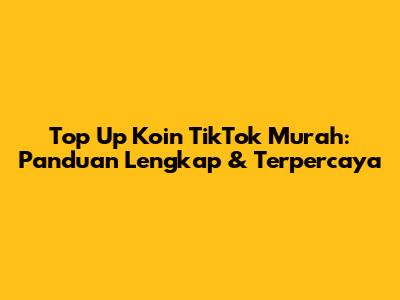 Top Up Koin TikTok Murah: Panduan Lengkap & Terpercaya