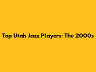 Top Utah Jazz Players: The 2000s