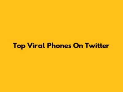 Top Viral Phones On Twitter