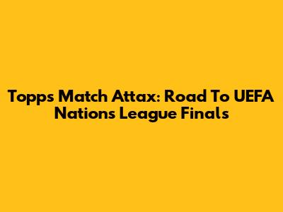 Topps Match Attax: Road To UEFA Nations League Finals