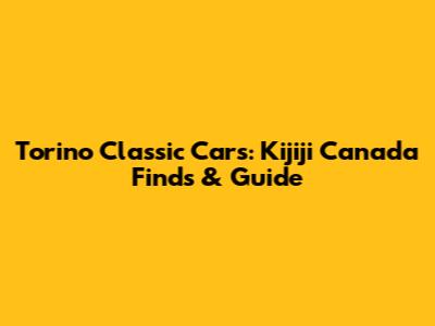 Torino Classic Cars: Kijiji Canada Finds & Guide