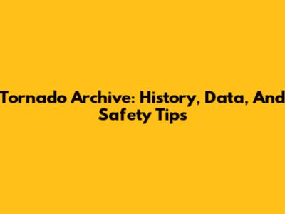 Tornado Archive: History, Data, And Safety Tips