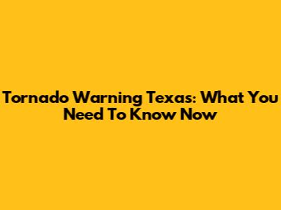 Tornado Warning Texas: What You Need To Know Now