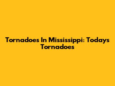Tornadoes In Mississippi: Today's Tornadoes