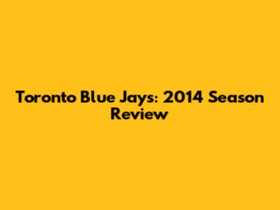 Toronto Blue Jays: 2014 Season Review