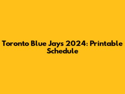 Toronto Blue Jays 2024: Printable Schedule